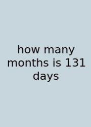How Many Months Is 131 Days