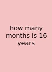 How Many Months Is 16 Years