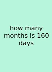 How Many Months Is 160 Days