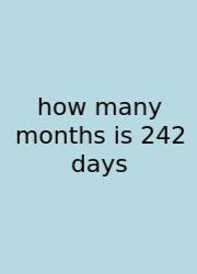 How Many Months Is 242 Days