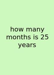 How Many Months Is 25 Years