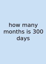 How Many Months Is 300 Days