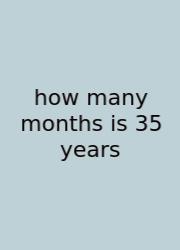 How Many Months Is 35 Years