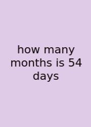 How Many Months Is 54 Days