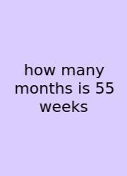 How Many Months Is 55 Weeks