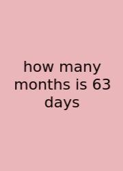 How Many Months Is 63 Days