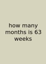 How Many Months Is 63 Weeks