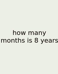 How Many Months Is 8 Years