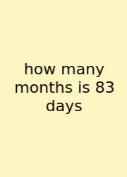 How Many Months Is 83 Days