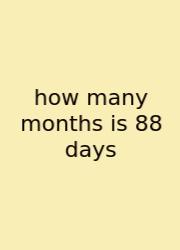 How Many Months Is 88 Days