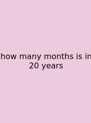 How Many Months Is In 20 Years
