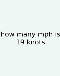 How Many Mph Is 19 Knots