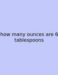 How Many Ounces Are 6 Tablespoons