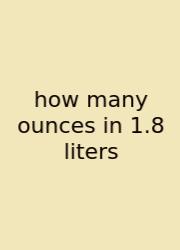 How Many Ounces In 1.8 Liters