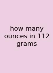 How Many Ounces In 112 Grams