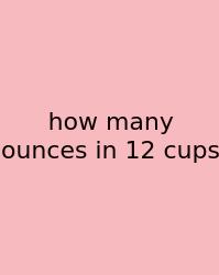 How Many Ounces In 12 Cups