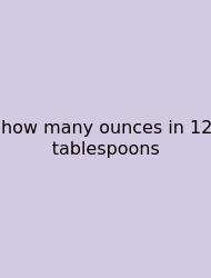 How Many Ounces In 12 Tablespoons