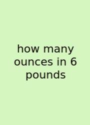How Many Ounces In 6 Pounds