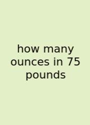 How Many Ounces In 75 Pounds