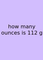 How Many Ounces Is 112 G