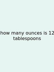 How Many Ounces Is 12 Tablespoons
