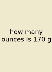 How Many Ounces Is 170 G