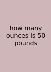 How Many Ounces Is 50 Pounds