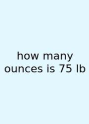How Many Ounces Is 75 Lb