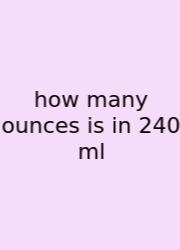 How Many Ounces Is In 240 Ml