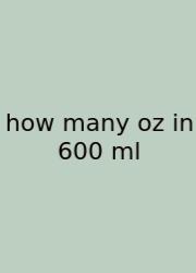 How Many Oz In 600 Ml