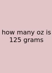 How Many Oz Is 125 Grams