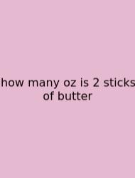 How Many Oz Is 2 Sticks Of Butter