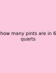 How Many Pints Are In 6 Quarts