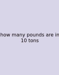 How Many Pounds Are In 10 Tons