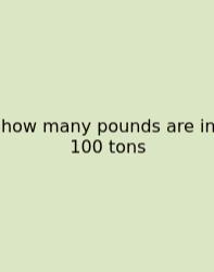 How Many Pounds Are In 100 Tons
