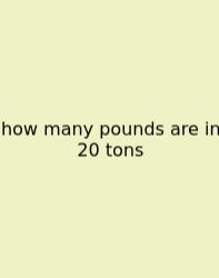 How Many Pounds Are In 20 Tons
