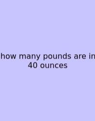 How Many Pounds Are In 40 Ounces