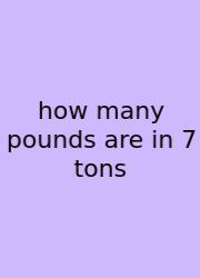 How Many Pounds Are In 7 Tons