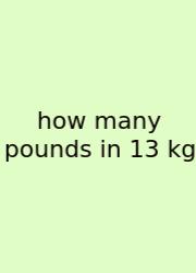 How Many Pounds In 13 Kg