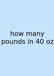 How Many Pounds In 40 Oz