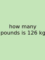 How Many Pounds Is 126 Kg