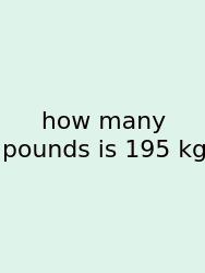 How Many Pounds Is 195 Kg