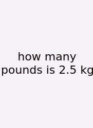How Many Pounds Is 2.5 Kg