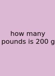 How Many Pounds Is 200 G