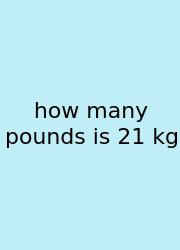 How Many Pounds Is 21 Kg