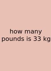 How Many Pounds Is 33 Kg