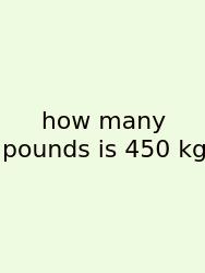 How Many Pounds Is 450 Kg