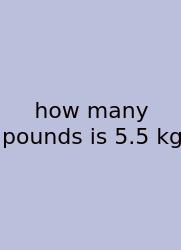 How Many Pounds Is 5.5 Kg