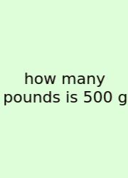 How Many Pounds Is 500 G
