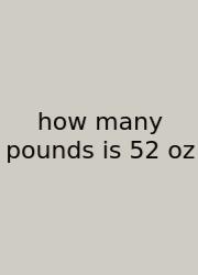 How Many Pounds Is 52 Oz